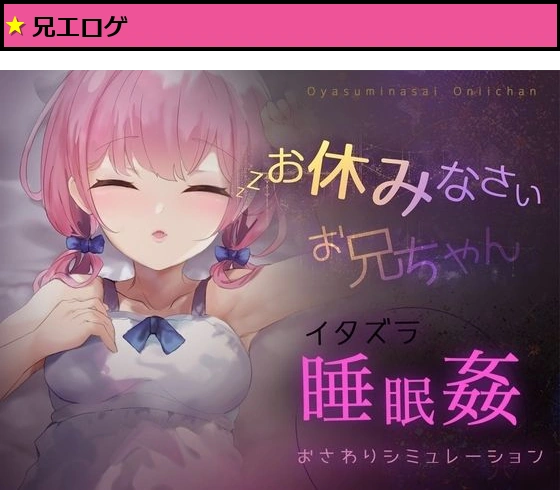 お休みなさい、お兄ちゃん♪【睡眠姦・おさわりシミュレーション】