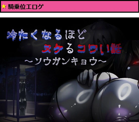 冷たくなるほどヌケるコワい話?ソウガンキョウ?