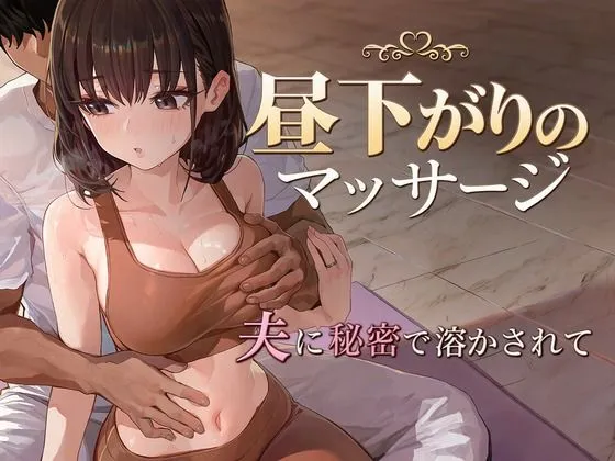 昼下がりのマッサージ〜夫に秘密で溶かされて〜